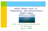 Wind Power Part 4: Components and Maintenance Small Wind San Jose State University FX Rongère March 2008.