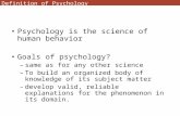 Definition of Psychology Psychology is the science of human behavior Goals of psychology? –same as for any other science –To build an organized body of.