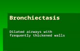 Bronchiectasis Dilated airways with frequently thickened walls.