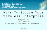 Center of Excellence Wireless and Information Technology CEWIT 2003 Keys To Secure Your Wireless Enterprise Toby Weiss SVP, eTrust Computer Associates.