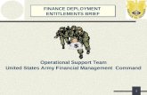 FINANCE DEPLOYMENT ENTITLEMENTS BRIEF FINANCE DEPLOYMENT ENTITLEMENTS BRIEF Operational Support Team United States Army Financial Management Command 1.