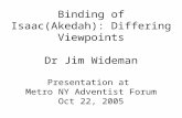Binding of Isaac(Akedah): Differing Viewpoints Dr Jim Wideman Presentation at Metro NY Adventist Forum Oct 22, 2005.