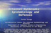 Internet Outbreaks: Epidemiology and Defenses Stefan Savage Collaborative Center for Internet Epidemiology and Defenses Department of Computer Science.