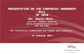 PRESENTATION ON THE COMPANIES AMENDMENT BILL OF 2010 Dr. Dario Milo Partner, Webber Wentzel dario.milo@webberwentzel.com 011 530 5232 The Portfolio Committee.