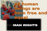 All human beings are born free and equal. Human rights are... "basic rights and freedoms to which all humans are entitled."