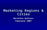 Marketing Regions & Cities Nicholas Walters February 2007.