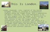 This Is London. London (England), city, capital of the United Kingdom. London is situated in southeastern England along the Thames River. With a population.
