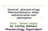 General pharmacology ( Pharmacokinetics; drug administration and absorption) Prof. Hanan Hagar Dr.Ishfaq Bukhari Pharmacology Department.
