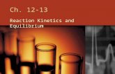 Ch. 12-13 Reaction Kinetics and Equilibrium. Reaction Kinetics Looks at the reaction process and the factors that help us predict reactions.