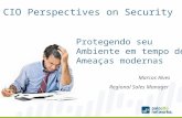 CIO Perspectives on Security Marcos Alves Regional Sales Manager Protegendo seu Ambiente em tempo de Ameaças modernas.
