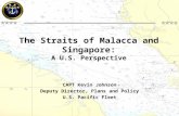 The Straits of Malacca and Singapore: A U.S. Perspective CAPT Kevin Johnson Deputy Director, Plans and Policy U.S. Pacific Fleet.