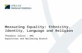 Measuring Equality: Ethnicity, Identity, Language and Religion Theodore Joloza – ONS Equalities and Wellbeing Branch.