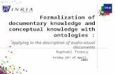 Formalization of documentary knowledge and conceptual knowledge with ontologies : applying to the description of audio-visual documents Friday 23 rd of.