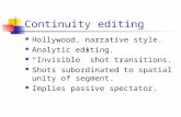Continuity editing Hollywood, narrative style. Analytic editing. “Invisible” shot transitions. Shots subordinated to spatial unity of segment. Implies.