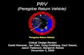 Critical Design Review David Akerman, Jen Getz, Greg Goldberg, Zach Hazen, Jason Patterson, Benjamin Reese December 4, 2006 PRV (Peregrine Return Vehicle)