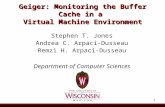 1 Geiger: Monitoring the Buffer Cache in a Virtual Machine Environment Stephen T. Jones Andrea C. Arpaci-Dusseau Remzi H. Arpaci-Dusseau Department of.