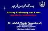 Airway Endoscopy and Laser Anesthetic considerations Dr. Abdul-Hamid Samarkandi, FFARCSI,KSUF Chairman Anaesthesia Department King Saud University Hospitals.