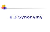 6.3 Synonymy. 6.3.1 Definition of Synonyms Definition: Words different in sound and spelling but nearly alike or exactly the same in meaning Problem: