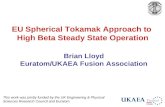 EU Spherical Tokamak Approach to High Beta Steady State Operation Brian Lloyd Euratom/UKAEA Fusion Association This work was jointly funded by the UK Engineering.