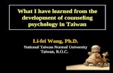 What I have learned from the development of counseling psychology in Taiwan Li-fei Wang, Ph.D. National Taiwan Normal University Taiwan, R.O.C.