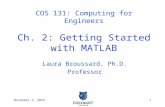 Covenant College October 7, 20151 Laura Broussard, Ph.D. Professor COS 131: Computing for Engineers Ch. 2: Getting Started with MATLAB.