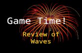 Game Time! Review of Waves. Supplies Needed One white board for each student One dry erase marker for each student Paper towel to erase Calculator Thinking.