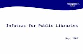 Infotrac for Public Libraries May, 2007. Today’s Objectives  Review Infotrac Databases used in Public Libraries  Discuss new content included over the.