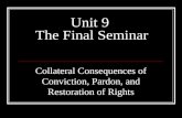 Unit 9 The Final Seminar Collateral Consequences of Conviction, Pardon, and Restoration of Rights.