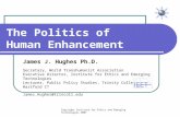 Copyright Institute for Ethics and Emerging Technologies 2007 The Politics of Human Enhancement James J. Hughes Ph.D. Secretary, World Transhumanist Association.