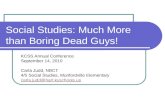 Social Studies: Much More than Boring Dead Guys! KCSS Annual Conference September 14, 2010 Carla Judd, NBCT 4/5 Social Studies, Munfordville Elementary.