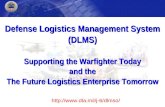Defense Logistics Management System (DLMS) Supporting the Warfighter Today and the The Future Logistics Enterprise Tomorrow