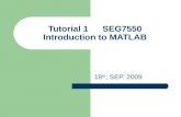 Tutorial 1SEG7550 Introduction to MATLAB 18 th, SEP. 2009.