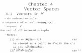 4-1 4.1 Vectors in R n a sequence of n real number An ordered n-tuple: the set of all ordered n-tuple  n-space: R n Notes: (1) An n-tuple can be viewed.