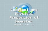 Chemical and Physical Properties of Seawater Chapter 3, p 44 - 68.