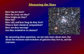 Measuring the Stars How big are stars? How far away are they? How bright are they? How hot? How old, and how long do they live? What is their chemical.