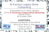 B-Factory Legacy Book Computing Presentation by H. NEAL (SLAC) at the 1 st B-Factory Legacy Book Workshop held at SLAC 30 October 2009 CHAPTERS: Computing.