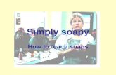 Simply soapy How to teach soaps. What is a soap? Broadcast serial drama, characterized by a permanent cast of actors, a continuing story, tangled interpersonal.