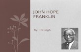By: Haleigh JOHN HOPE FRANKLIN. Early Life John Franklin was born on January 2, 1915 in Rentiesville, Oklahoma only 50 years since slavery was abolished.