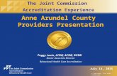 The Joint Commission Accreditation Experience Anne Arundel County Providers Presentation July 14, 2015 Peggy Lavin, LCSW, ACSW, DCSW Senior Associate Director.