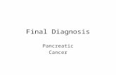 Final Diagnosis Pancreatic Cancer. Pancreatic cancer It is a malignant neoplasm of the pancreas. The prognosis is generally poor; less than 5 percent.