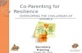 Co-Parenting for Resilience Co-Parenting for Resilience OVERCOMING THE CHALLENGES OF DIVORCE Secretary Training October 28 th, 2014.