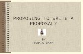 PROPOSING TO WRITE A PROPOSAL? BY PAPIA BAWA. What are Proposals? Long reports usually written in response to a specific request or in response to your.