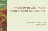 Integrating GIS into a topical intro geo course Barbara Tewksbury Hamilton College.