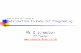 Mr C Johnston ICT Teacher  BTEC IT Unit 06 - Lesson 01 Introduction to Computer Programming.