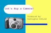 Let’s Buy a Camera! Produced by Mrs. Gallagher-Edlund.
