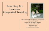 Reaching ALL Learners Integrated Training Students with Disabilities as Diverse Learners Project Center on Disability Studies University of Hawai‘I Honolulu,