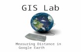 Measuring Distance in Google Earth GIS Lab. What We are Doing Today What is GIS? Google Earth Measuring Distance.