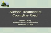 Surface Treatment of Countyline Road Alachua County Board of County Commissioners September 23, 2008.