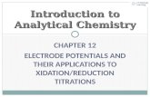 CHAPTER 12 ELECTRODE POTENTIALS AND THEIR APPLICATIONS TO XIDATION/REDUCTION TITRATIONS Introduction to Analytical Chemistry.