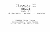 Circuits II EE221 Unit 11 Instructor: Kevin D. Donohue Complex Power, Power Conservation, Power Factor Correction, and Applications.